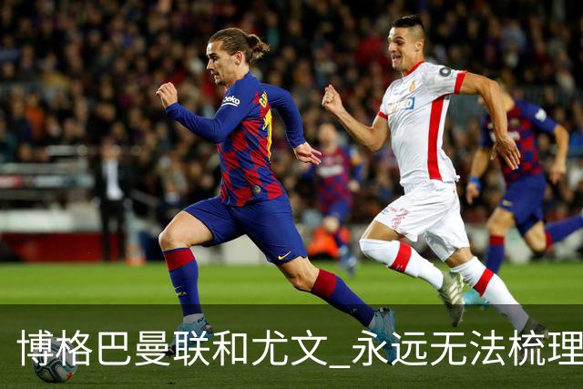 博格巴曼联和尤文 永远无法梳理清楚的三角关系