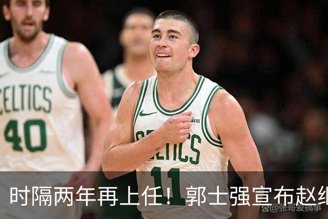 时隔两年再上任！郭士强宣布赵继伟任男篮队长 率队征战世预赛